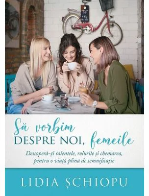 Sa vorbim despre noi femeile - Lidia Schiopu