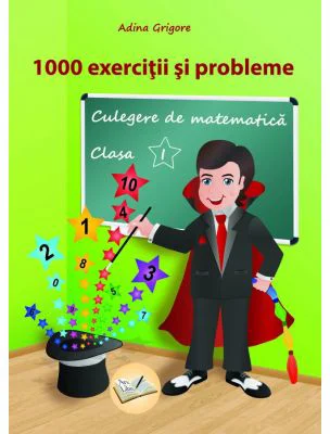 1000 exercitii si probleme clasa 1. Culegere de matematica - Adina Grigore
