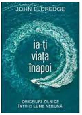 Ia-ti viata inapoi - John Eldredge
