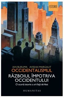 Occidentalismul. Războiul împotriva Occidentului. O scurta istorie a urii fata de Vest