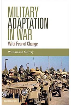 Military Adaptation in War: With Fear of Change - Williamson Murray