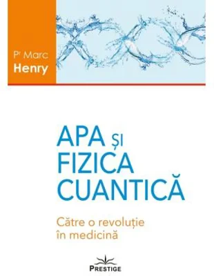 Apa si Fizica Cuantica. Catre o revolutie in medicina - Marc Henry