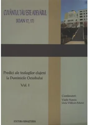 Cuvantul Tau este Adevarul (Ioan 17, 17). Predici ale teologilor clujeni. volumul 1