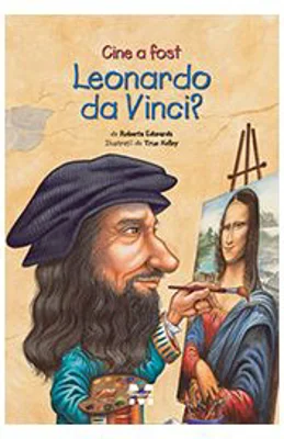 Cine a fost Leonardo da Vinci? - Roberta Edwards, True Kelley