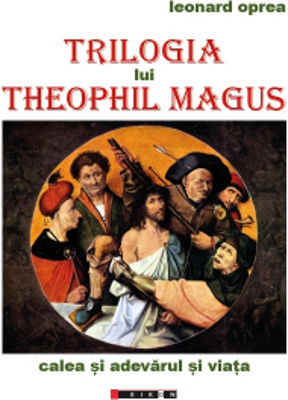 Trilogia lui Theophil Magus. Calea si adevarul si viata - Leonard Oprea