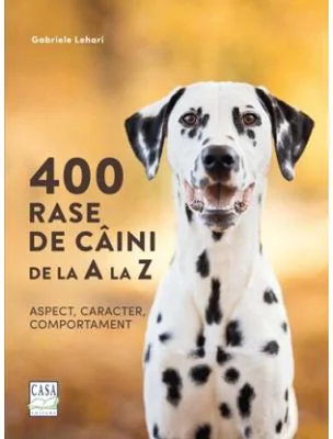 400 rase de caini de la A la Z. Aspect, caracter, comportament - Gabriele Lehari