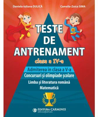 Teste de antrenament. Admiterea in clasa a 5-a. Concursuri si olimpiade scolare. Limba si literatura romana, Matematica - Daniela-Iuliana Dulica