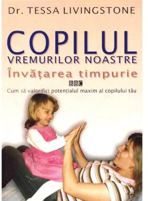 Copilul vremurilor noastre. Invatarea timpurie - Dr. Tessa Livingstone