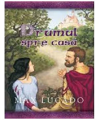 Drumul spre casa. Seria Comoara Copilariei - Max Lucado