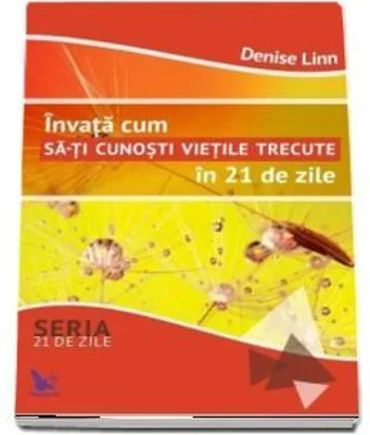 Invata cum sa-ti cunosti vietile trecute in 21 de zile - Linn Denise