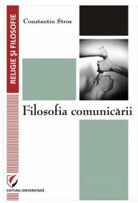 Filosofia comunicarii - Constantin Stroe