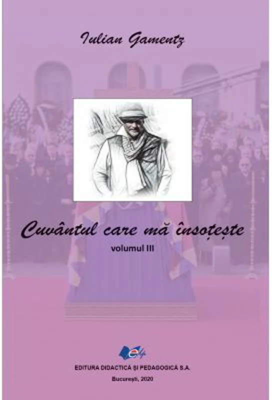 Cuvantul care ma insoteste Volumul 3 - Iulian Gamentz