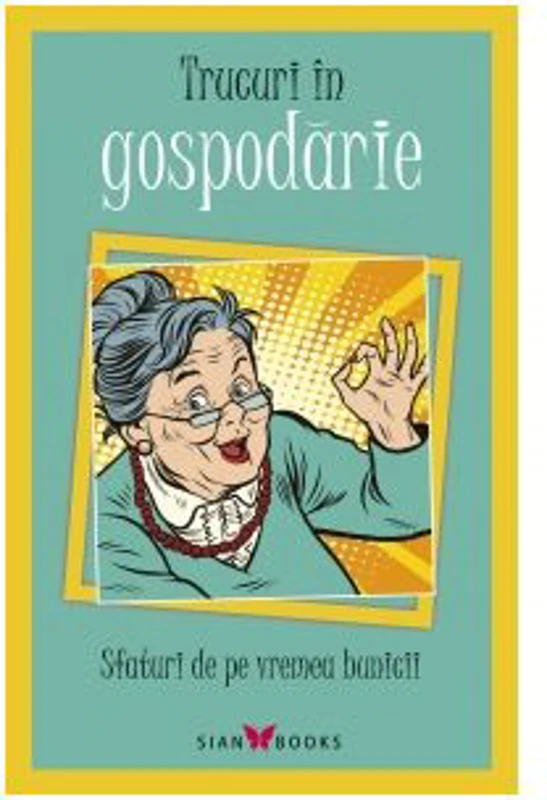 Trucuri in gospodarie. Sfaturi de pe vremea bunicii