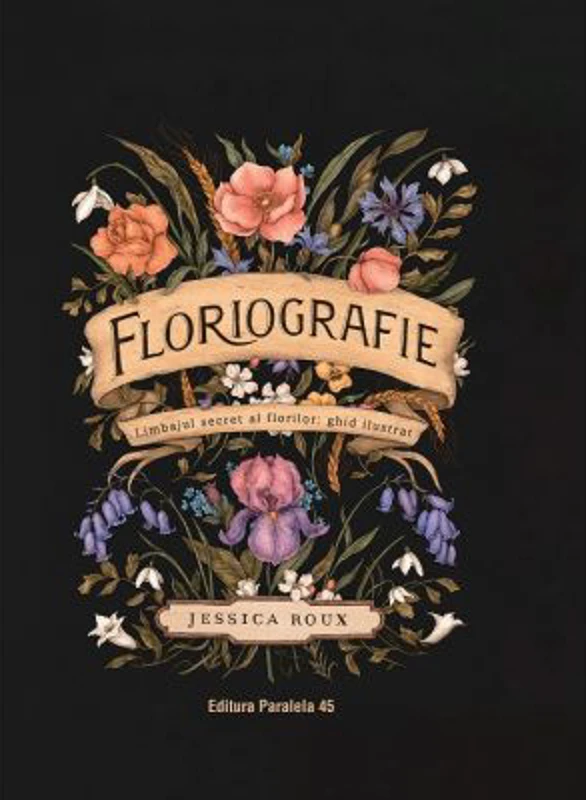 Floriografie. Limbajul secret al florilor. Ghid ilustrat - Jessica Roux