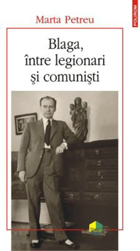 Blaga, intre legionari si comunisti - Marta Petreu