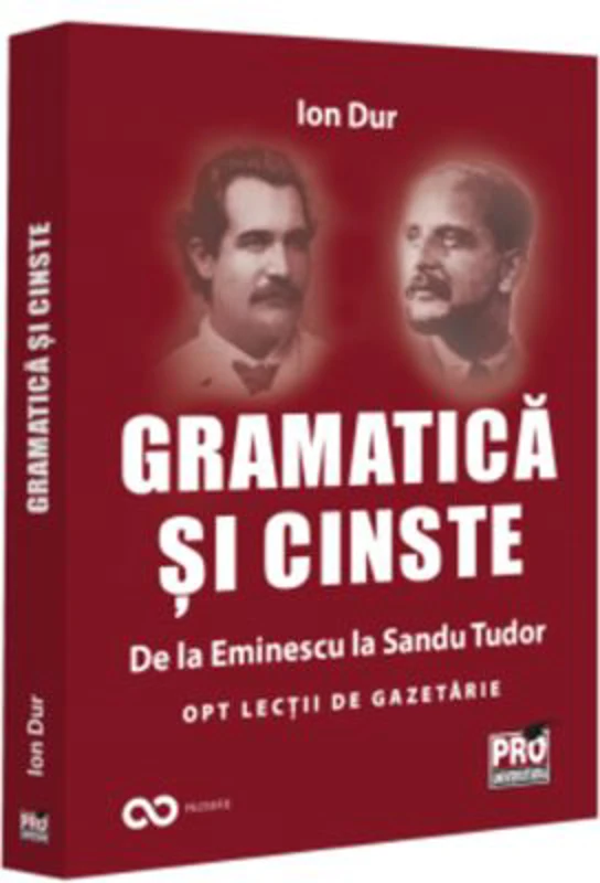 Gramatica si cinste. De la Eminescu la Sandu Tudor. Opt lectii de gazetarie - Ion Dur