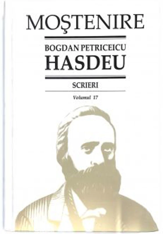 Scrieri. Volumul 17. Scrieri istorice. Partea a 3-a. Din periodice (1871-1904) - B. P. Hasdeu﻿