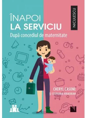 Inapoi la serviciu. Dupa concediul de maternitate - Cheryl Casone, Stephanie Krikorian
