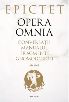 Opera omnia. Conversatii • Manualul • Fragmente • Gnomologion - Epictet