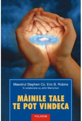 Miinile tale te pot vindeca - Stephen Co, Eric B. Robins, John Merryman