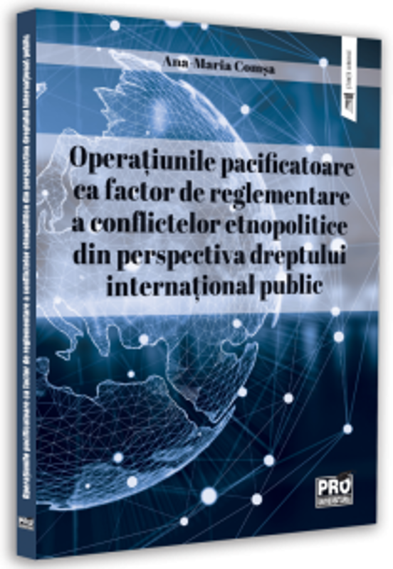 Operatiunile pacificatoare ca factor de reglementare a conflictelor etnopolitice din perspectiva dreptului international public - Ana-Maria Comsa