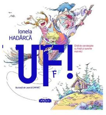 Uf! Ghid de convietuire cu fratii si surorile mai mici - Ionela Hadarca
