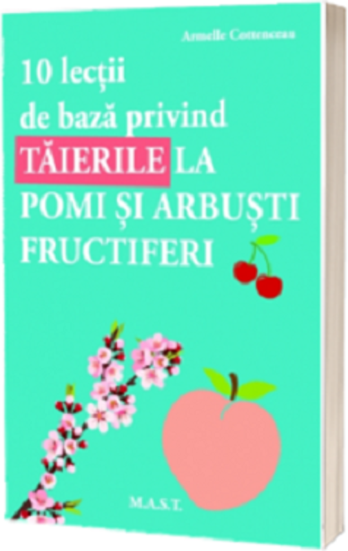10 Lectii de baza privind taierile la pomi si arbusti - Armelle Cottenceau