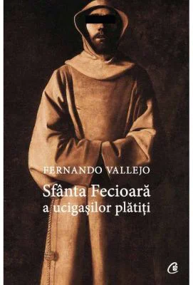 Sfanta Fecioara a ucigasilor platiti - Fernando Vallejo