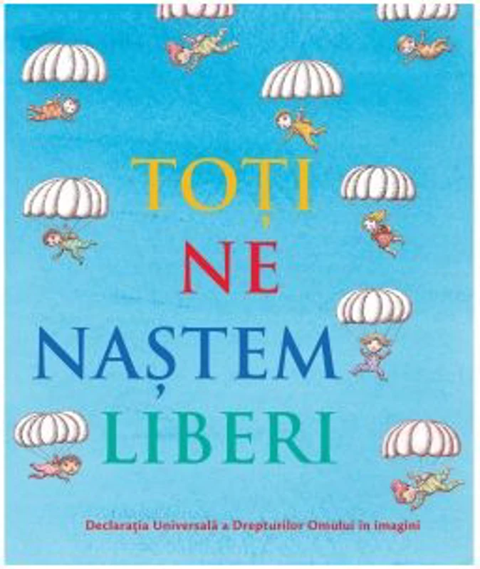 Toti ne nastem liberi. Declaratia Universala a Drepturilor Omului in imagini