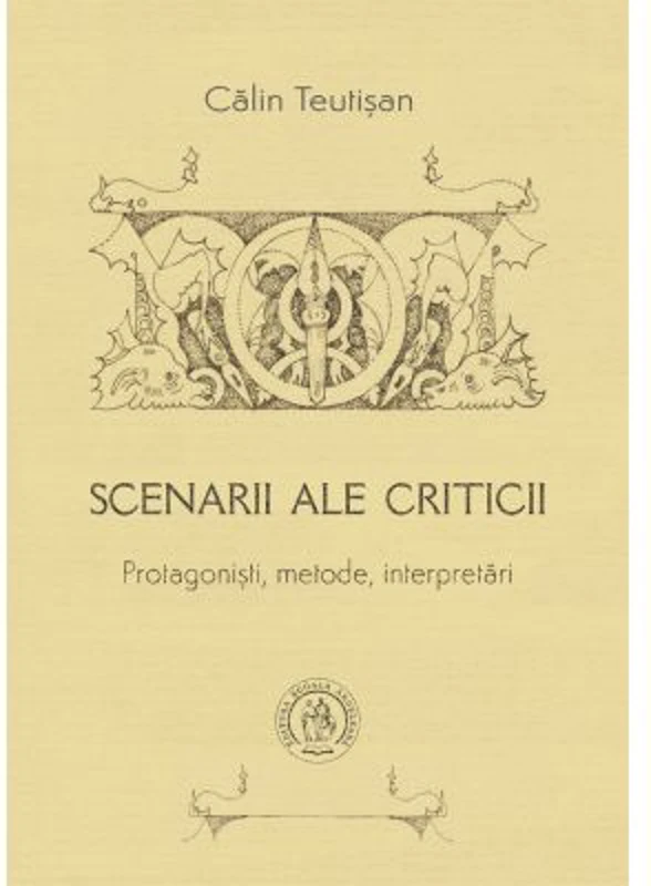 Scenarii ale criticii. Protagonisti, metode, interpretari - Calin Teutisan