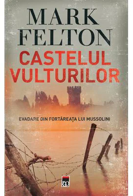 Castelul vulturilor. Evadare din fortareata lui Mussolini - Mark Felton