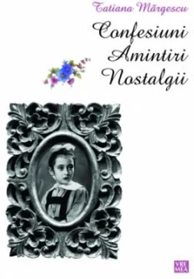 Confesiuni. Amintiri. Nostalgii - Tatiana Margescu