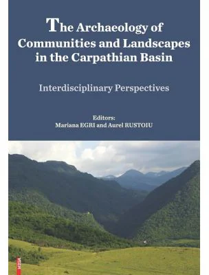 The archaeology of communities and landscapes in the Carpathian Basin - Mariana Egri