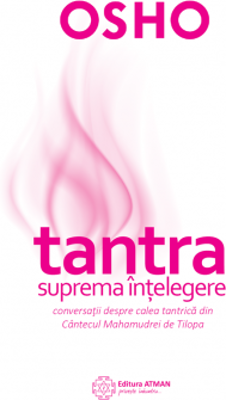 Tantra - suprema intelegere. Conversatii despre calea tantrica din Cantecul Mahamudrei de Tilopa - Osho