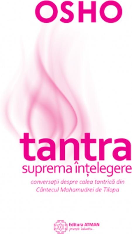 Tantra - suprema intelegere. Conversatii despre calea tantrica din Cantecul Mahamudrei de Tilopa - Osho