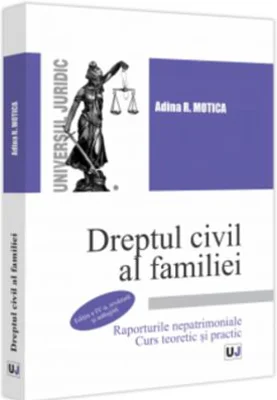 Dreptul civil al familiei. Raporturile nepatrimoniale. Curs teoretic si practic. Editia a 4-a, revazuta si adaugita - Adina R. Motica