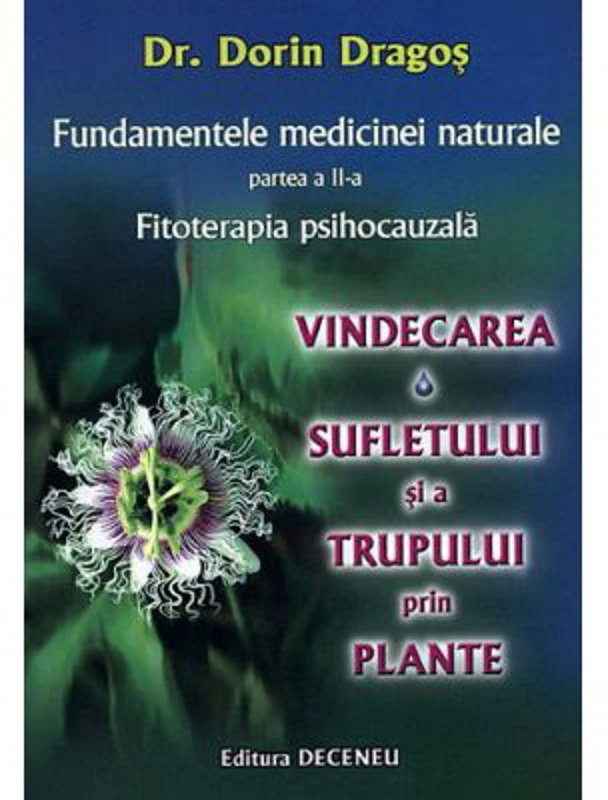 Fundamentele medicinei naturale, partea a 2-a. Vindecarea sufletului si a trupului prin plante - Dorin Dragos