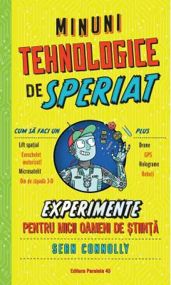 Minuni tehnologice de speriat. Experimente pentru micii oameni de stiinta - Sean Connolly