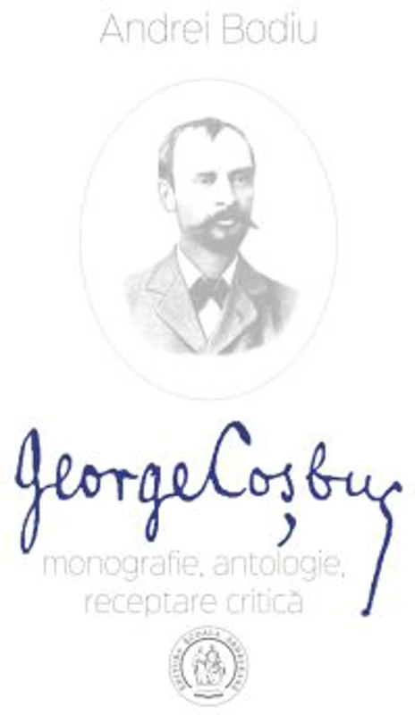 George Cosbuc. Monografie, antologie, receptare critica - Andrei Bodiu