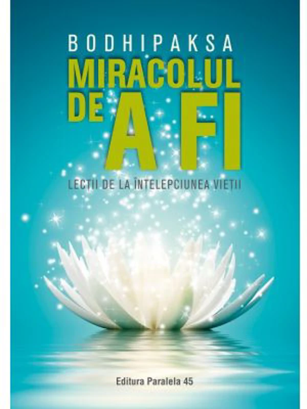 Miracolul de a fi. Lectii de la intelepciunea vietii - Bodhipaksa