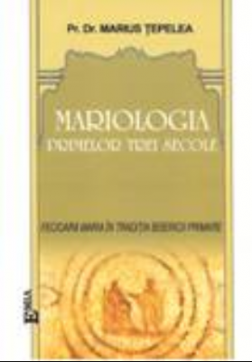 Mariologia primelor trei secole - Marius Tepelea