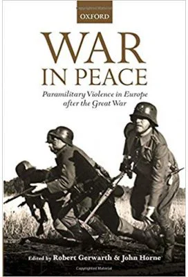 War in Peace: Paramilitary Violence in Europe after the Great War - Robert Gerwarth, John Horne