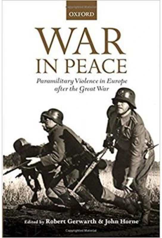 War in Peace: Paramilitary Violence in Europe after the Great War - Robert Gerwarth, John Horne