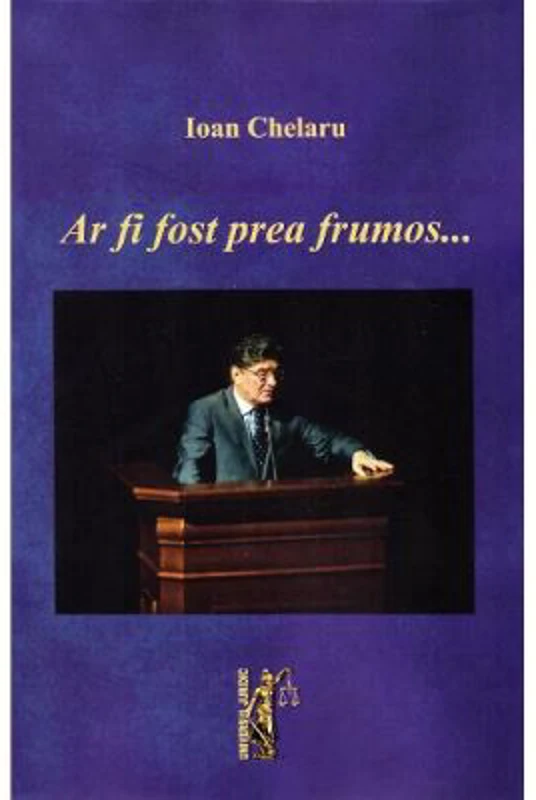 Ar fi fost prea frumos - Ioan Chelaru
