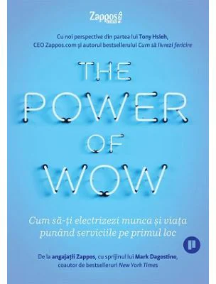 The Power of WOW. Cum sa-ti electrizezi munca si viata punand serviciile pe primul loc - Tony Hsieh