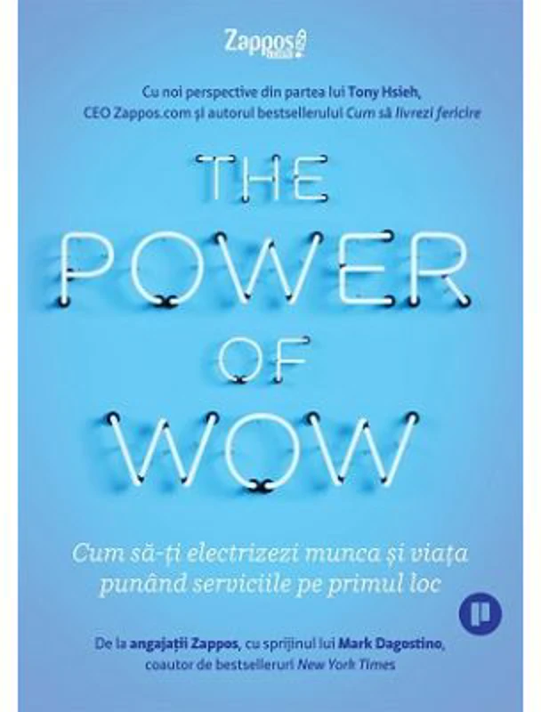 The Power of WOW. Cum sa-ti electrizezi munca si viata punand serviciile pe primul loc - Tony Hsieh