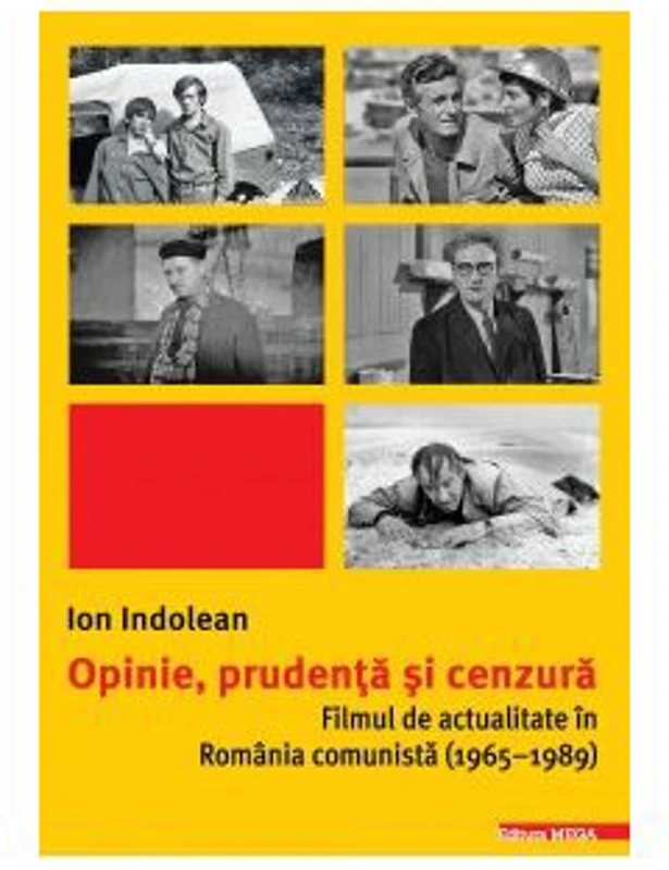 Opinie, prudenta si cenzura. Filmul de actualitate in Romania comunista (1965–1989) - Ion Indolean