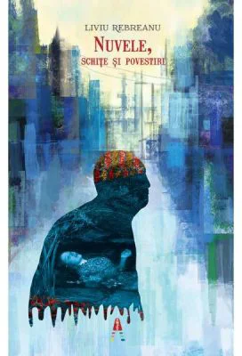 Nuvele, schite si povestiri - Liviu Rebreanu