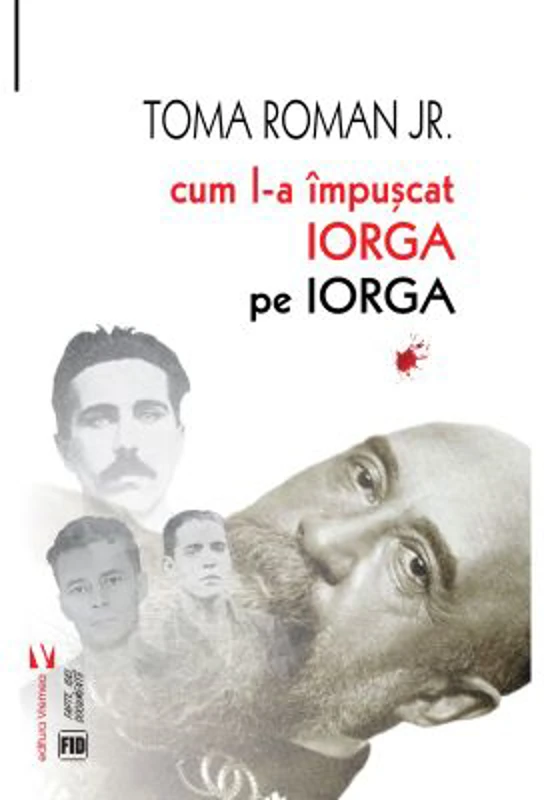 Cum l-a împușcat Iorga pe Iorga - Toma Roman Jr.