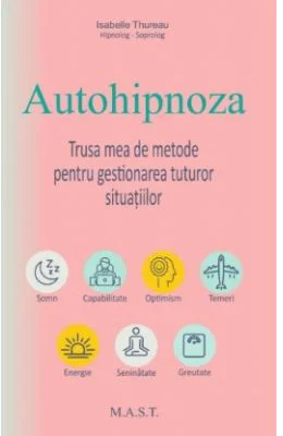 Autohipnoza. Trusa mea de metode pentru gestionarea tuturor situatiilor - Isabelle Thureau